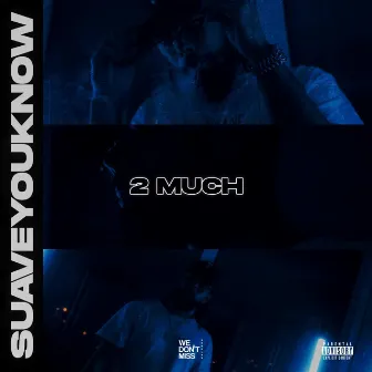 2 Much by SUAVEYOUKNOW