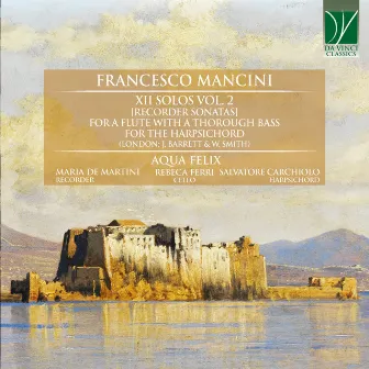 Francesco Mancini: XII Solos Vol. 2 (Recorder Sonatas) for a Flute with a Thorough Bass for the Harpsicord [London: J. Barrett & W. Smith] by Salvatore Carchiolo