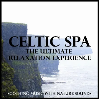 Celtic Spa - The Ultimate Relaxation Experience (Soothing Music with Nature Sounds) by Nicholas Dodd