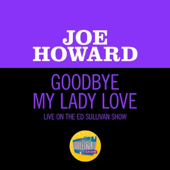 Goodbye My Lady Love (Live On The Ed Sullivan Show, September 28, 1952) by Joe Howard