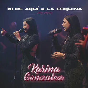 Ni de Aqui a la Esquina (En Vivo) by KARINA GONZALEZ