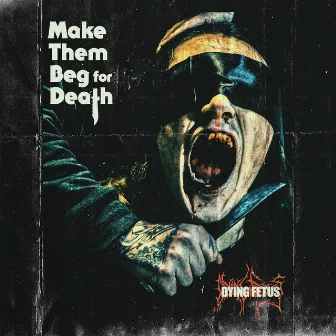 Make Them Beg For Death by Dying Fetus