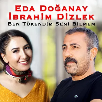 Ben Tükendim Seni Bilmem by İbrahim Dizlek