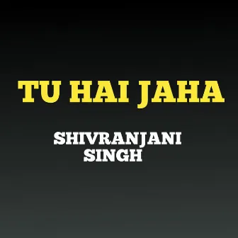 TU HAI JAHA by Shivranjani Singh