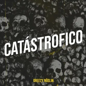 Catástrofico by Greezy Noslin