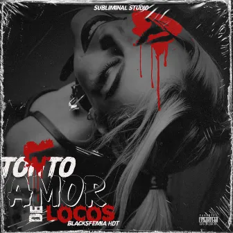 Tonto Amor de Locos by BLACKSFEMIA HDT