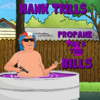 Propane Pays The Bills by Hank Trill