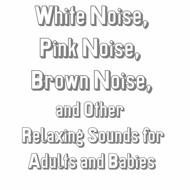 White Noise, Pink Noise, Brown Noise, and Other Relaxing Sounds for Adults and Babies