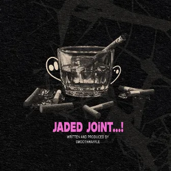 JADED JOiNT...! by Smoothwaffle