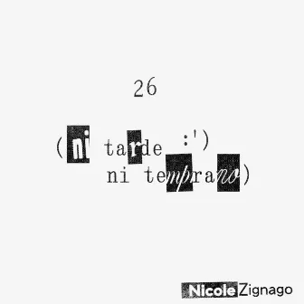 26 (ni tarde ni temprano) by Nicole Zignago