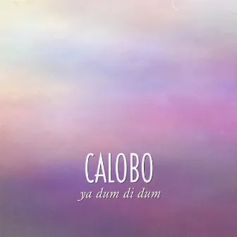 Ya Dum Di Dum by Calobo