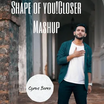 Shape of You! / Closer (Mashup) by Cyrus Berne