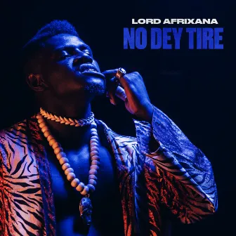 No Dey Tire by Lord Afrixana