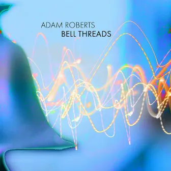 Adam Roberts: Bell Threads by Adam Roberts