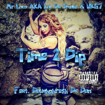 Time 2 Dip by Mr.Loco aka Loc Da Smoke