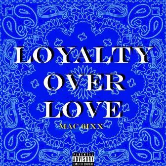 Loyalty Over Love by Mac 6ixx