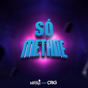 Só Metade by CBG Oficial