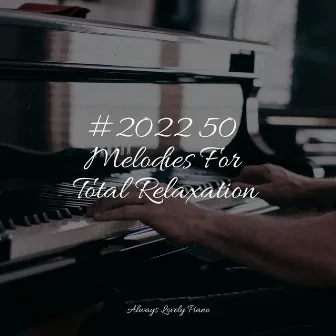 #2022 50 Melodies For Total Relaxation by Yoga Piano Music