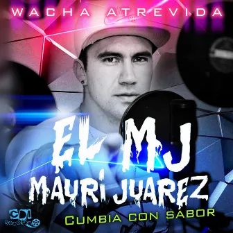 Wacha atrevida by El MJ Mauri Juarez