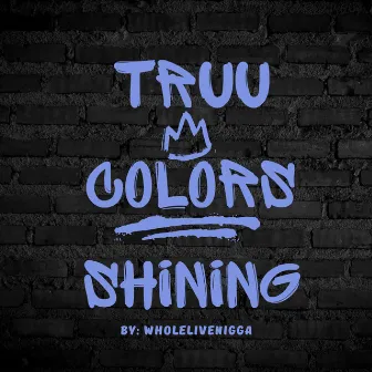 Truu Colors Shining by wholelivenigga