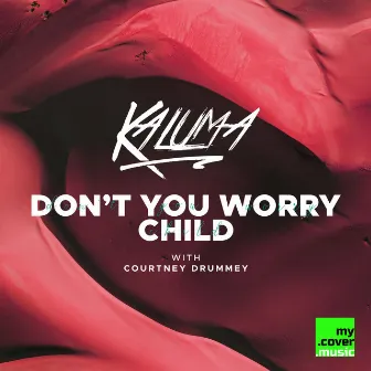 Don't You Worry Child by Courtney Drummey