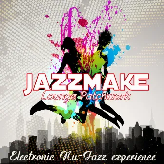 Lounge Patchwork (Electronic Nu-Jazz Experience) by Jazzmake