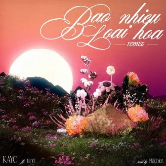 Bao Nhiêu Loài Hoa Remix (feat. tlinh, Machiot) by KayC