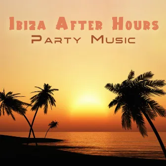 Ibiza After Hours Party Music by 