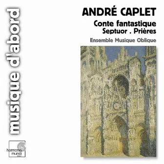 Caplet: Conte fantastique, septuor, les prières by Ensemble Musique Oblique