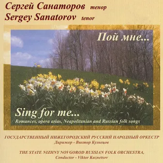 Sing for Me... (Romances, Opera Arias, Neapolitanian and Russian Folk Songs) by Sergey Sanatorov