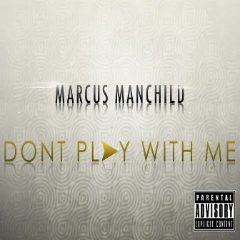 Don't Play With Me - Single by Marcus Manchild