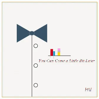 You Can Come a Little Bit Later by MU