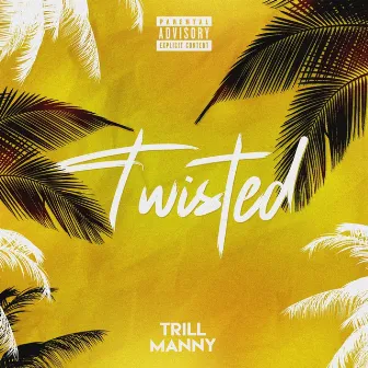 twisted by trill manny