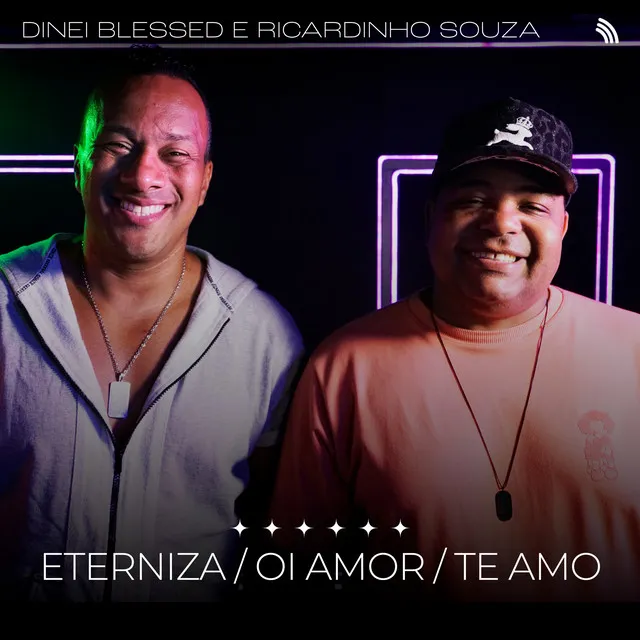 Eterniza / Oi Amor / Te Amo