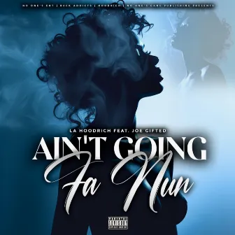 Ain’t Goin Fa Nun by LA Hoodrich