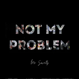 Not My Problem by Mr Smallz