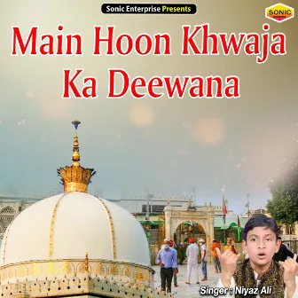 Main Hoon Khwaja Ka Deewana (Islamic) by Niyaz Ali