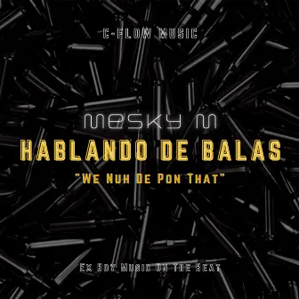 Hablando De Balas (We Nuh De Pon That) by Mesky M