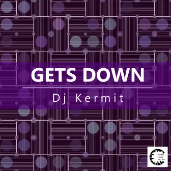 Gets Down by DJ Kermit