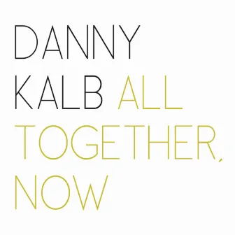 All Together, Now by Danny Kalb