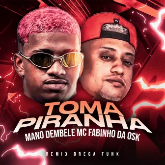 Toma Piranha (Remix Brega Funk) by MC Fabinho da Osk