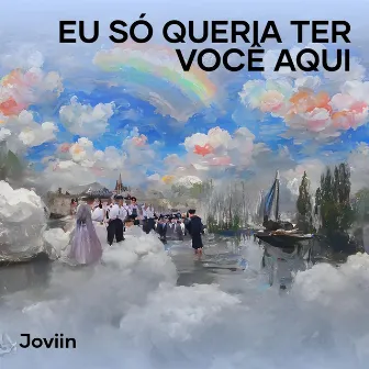 Eu Só Queria Ter Você Aqui by Joviin