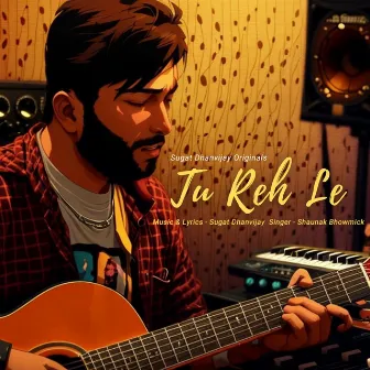 Tu Reh Le by Shaunak Bhowmick