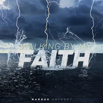 Walking by My Faith: Thru The Storm by Marqus Anthony