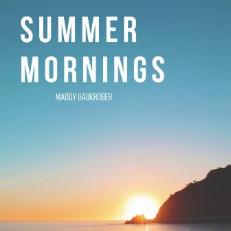 Summer Mornings by Maddy Gaukroger