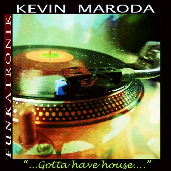 Gotta Have House by Keven Maroda