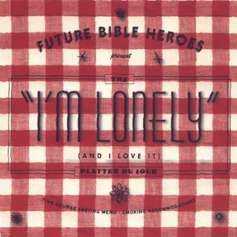 I'm Lonely (And I Love It) by Future Bible Heroes