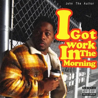 I Got Work In The Morning by John the Author