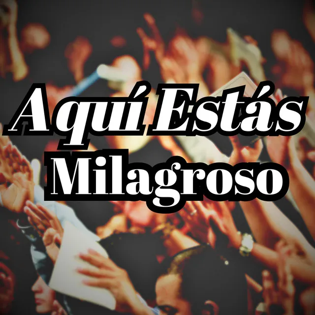 Aquí Estás Milagroso