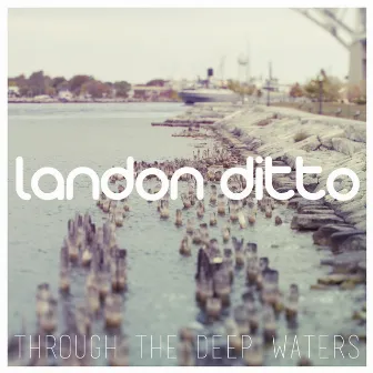 Through the Deep Waters by Landon Ditto